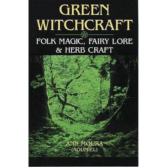 Green Witchcraft: Folk Magic, Fairy Lore & Herb Craft